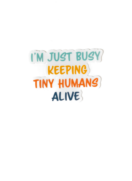 Busy Keeping Tiny Humans Alive CLEAR Sticker